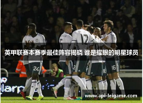 英甲联赛本赛季最佳阵容揭晓 谁是耀眼的明星球员 英甲联赛本赛季最佳阵容揭晓 谁是耀眼的明星球员