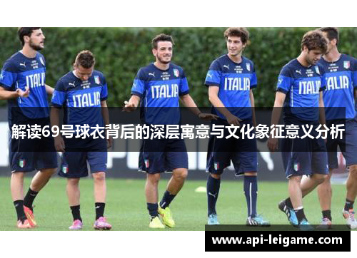 解读69号球衣背后的深层寓意与文化象征意义分析