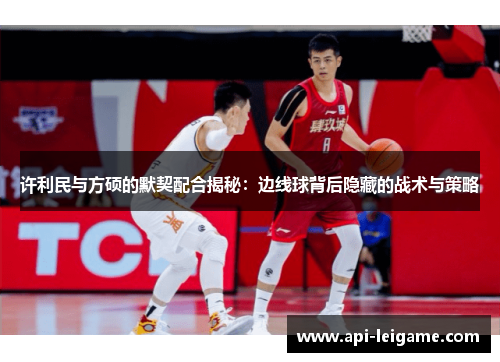 许利民与方硕的默契配合揭秘：边线球背后隐藏的战术与策略