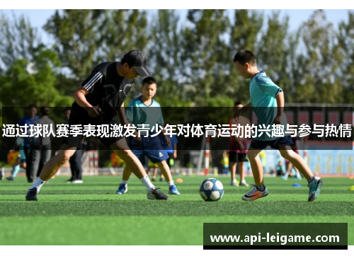 通过球队赛季表现激发青少年对体育运动的兴趣与参与热情