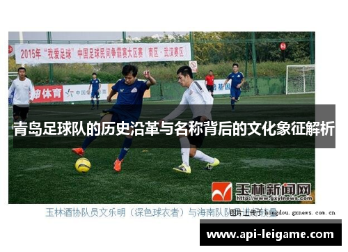 青岛足球队的历史沿革与名称背后的文化象征解析 青岛足球队的历史沿革与名称背后的文化象征解析