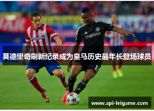 莫德里奇刷新纪录成为皇马历史最年长登场球员