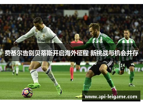 费基尔告别贝蒂斯开启海外征程 新挑战与机会并存