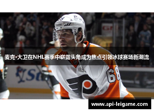 麦克·大卫在NHL赛季中崭露头角成为焦点引领冰球赛场新潮流