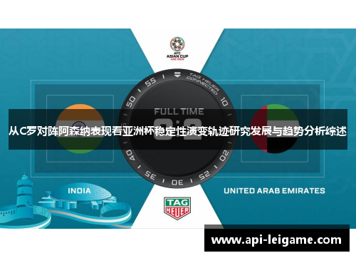 从C罗对阵阿森纳表现看亚洲杯稳定性演变轨迹研究发展与趋势分析综述
