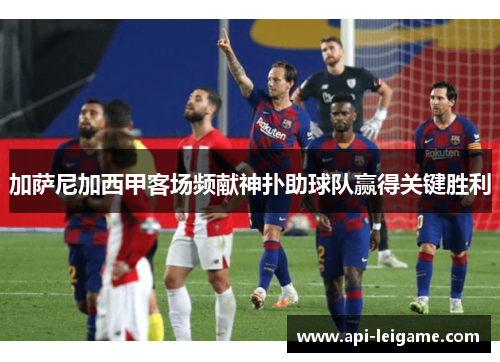 加萨尼加西甲客场频献神扑助球队赢得关键胜利