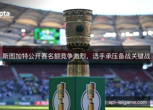 斯图加特公开赛名额竞争激烈，选手承压备战关键战