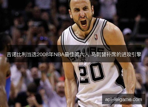 吉诺比利当选2008年NBA最佳第六人 马刺替补席的进攻引擎